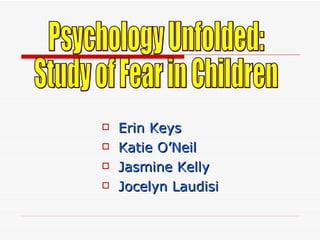 [object Object],[object Object],[object Object],[object Object],Psychology Unfolded: Study of Fear in Children 