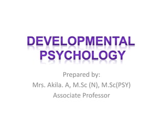 Prepared by:
Mrs. Akila. A, M.Sc (N), M.Sc(PSY)
Associate Professor
 