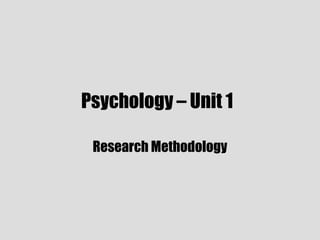 Psychology – Unit 1
Research Methodology
 