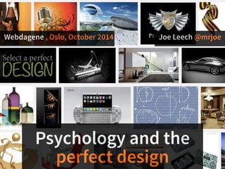 Psychology and the
perfect design
Joe Leech @mrjoeWebdagene , Oslo, October 2014
 