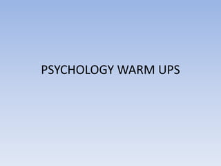 PSYCHOLOGY WARM UPS
 