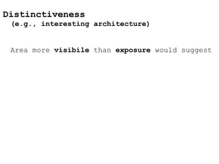 Distinctiveness
(e.g., interesting architecture)
Area more visibile than exposure would suggest
 