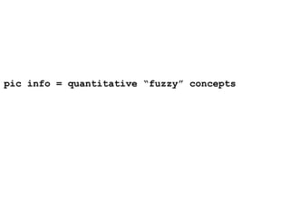 pic info = quantitative “fuzzy” concepts
 