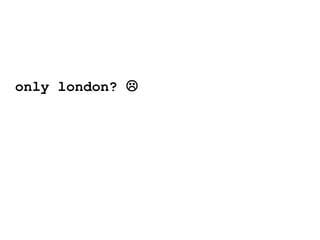 only london? 
 