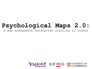 Psychological Maps 2.0:
A web engagement enterprise starting in London
 