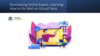 Dominating Online Exams: Learning
How to Do Well on Virtual Tests
 