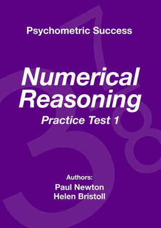 Copyright www.psychometric-success.com					 Page 
Numerical Reasoning—Practice Test 1
Authors:
Paul Newton
Helen Bristoll
Numerical
Reasoning
Practice Test 1
Psychometric Success
 