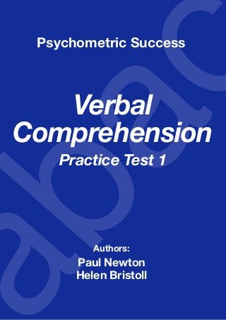 Copyright www.psychometric-success.com					 Page 
Verbal Comprehension—Practice Test 1
Verbal
Comprehension
Practice Test 1
Authors:
Paul Newton
Helen Bristoll
Psychometric Success
 