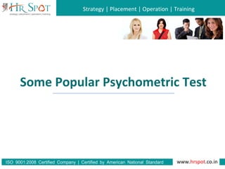 Strategy | Placement | Operation | Training
www.hrspot.co.in:ISO 9001 2008 Certified Company | Certified by American National Standard
Institute
Some Popular Psychometric Test
 