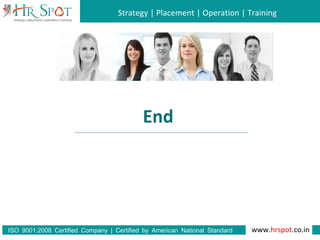 Strategy | Placement | Operation | Training
www.hrspot.co.in:ISO 9001 2008 Certified Company | Certified by American National Standard
Institute
End
 