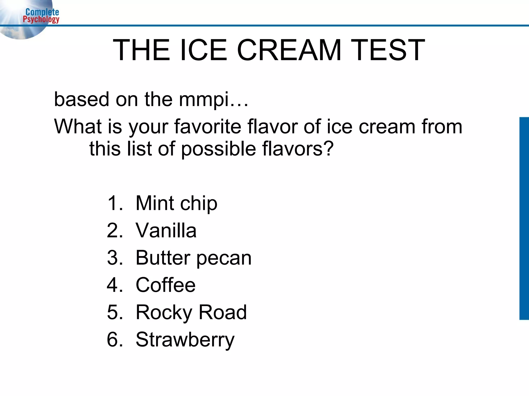 THE ICE CREAM TEST based on the mmpi… What is your favorite flavor of ice cream from this list of possible flavors? 1.  Mint chip 2.  Vanilla 3.  Butter pecan 4.  Coffee 5.  Rocky Road 6.  Strawberry 
