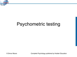Psychometric testing © Simon Moore Complete Psychology published by Hodder Education 