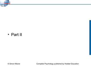 Part II © Simon Moore Complete Psychology published by Hodder Education 