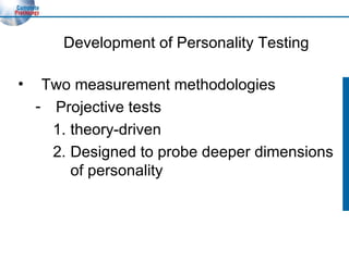 Development of Personality Testing Two measurement methodologies Projective tests theory-driven Designed to probe deeper dimensions of personality 