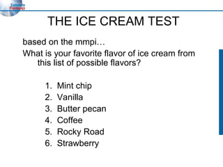 THE ICE CREAM TEST based on the mmpi… What is your favorite flavor of ice cream from this list of possible flavors? 1.  Mint chip 2.  Vanilla 3.  Butter pecan 4.  Coffee 5.  Rocky Road 6.  Strawberry 