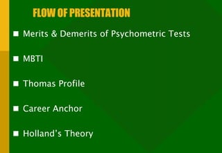 FLOW OF PRESENTATION Merits & Demerits of Psychometric Tests MBTI Thomas Profile Career Anchor Holland’s Theory 