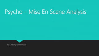 Psycho – Mise En Scene Analysis
By Destiny Greenwood
 