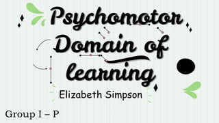 Psychomotor
Domain of
learning
Group I – P
Elizabeth Simpson
 