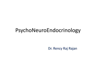 PsychoNeuroEndocrinology
Dr. Rency Raj Rajan
 