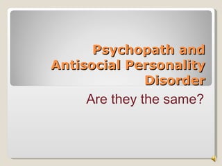 Psychopath and Antisocial Personality Disorder Are they the same? 