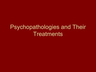 Psychopathologies and Their 
Treatments 
 