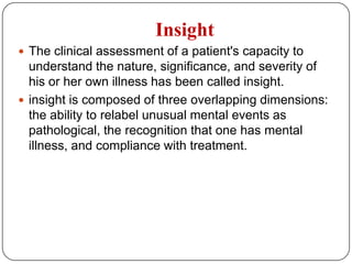 Disorders of consciousnessConsciousness: is awareness of self and environment.Coma: is the most extreme form of impaired consciousness, the patient show no external evidence of mental activity and little motor activity other than breathing.Clouding of consciousnessConscious level between full consciousness and coma. Covers a range of increasingly severe loss of function with drowsiness and impairment of concentration and perception.Stupor (stoo-per):A condition where a person is immobile, mute, and unresponsive, but appears to be fully conscious because the eyes are open and follow the movement of external objects.ConfusionThe core symptom of delirium or acute confusional state. There is disorientation, clouding of consciousness and deterioration in the ability to think rationally, lay down new memories, and to understand sensory input.Twilight stateis a well-defined interruption of the continuity of consciousness. Consciousness is clouded and sometimes narrowed. Despite the disorder of consciousness the patient is able to perform certain actions, such as dressing, driving, or walking around. Subsequently, there is amnesia for this state. Twilight states may occur in epilepsy, alcoholism, brain trauma, general paresis, and dissociative disorder.