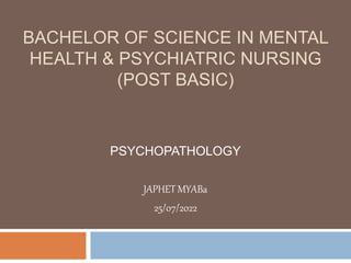 BACHELOR OF SCIENCE IN MENTAL
HEALTH & PSYCHIATRIC NURSING
(POST BASIC)
PSYCHOPATHOLOGY
JAPHET MYABa
25/07/2022
 