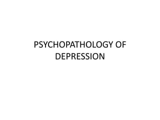 PSYCHOPATHOLOGY OF
DEPRESSION
 