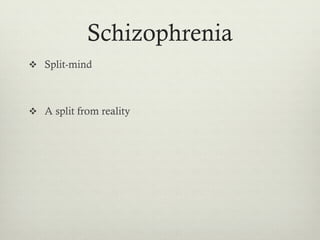 Schizophrenia
v  Split-mind
v  A split from reality
 