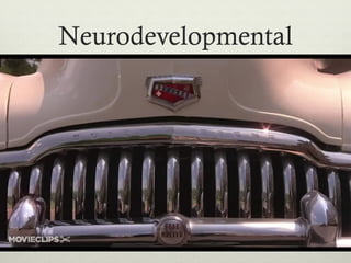 Neurodevelopmental
v  Autism
v  ADHD
 