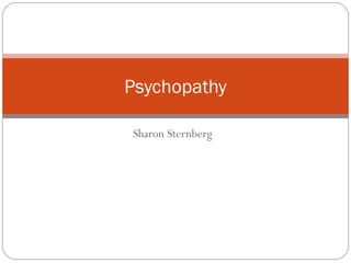 Sharon Sternberg
Psychopathy
 