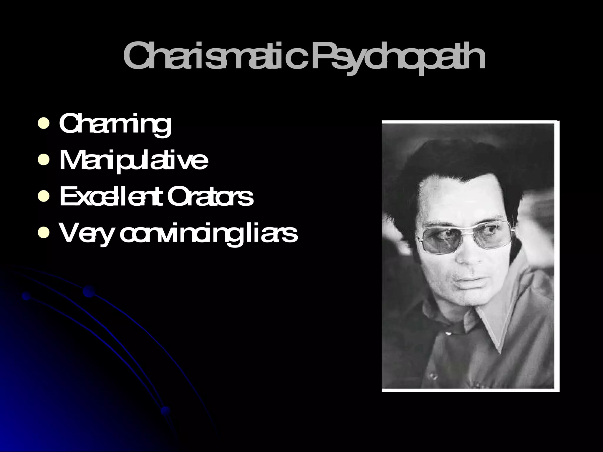 Charismatic Psychopath Charming Manipulative Excellent Orators Very convincing liars 