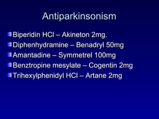 Antiparkinsonism Biperidin HCl – Akineton 2mg. Diphenhydramine – Benadryl 50mg Amantadine – Symmetrel 100mg Benztropine mesylate – Cogentin 2mg Trihexylphenidyl HCl – Artane 2mg 