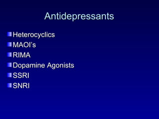 Antidepressants Heterocyclics MAOI’s RIMA Dopamine Agonists SSRI SNRI 