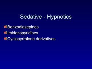 Sedative - Hypnotics Benzodiazepines Imidazopyridines Cyclopyrrolone derivatives 