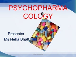 PSYCHOPHARMA
COLOGY
Presenter
Ms Neha Bhatt
Ppt By Neha Bhatt
 