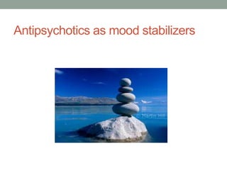 Antipsychotics as mood stabilizers
 