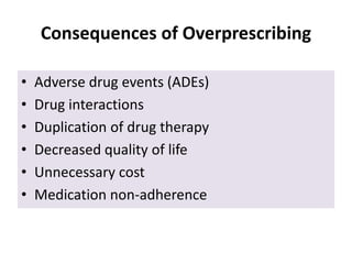 Consequences of Overprescribing
• Adverse drug events (ADEs)
• Drug interactions
• Duplication of drug therapy
• Decreased quality of life
• Unnecessary cost
• Medication non-adherence
 