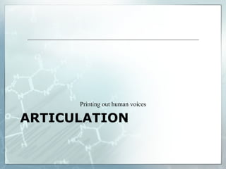 ARTICULATION
Printing out human voices
 
