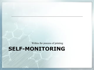 SELF-MONITORING
Within the process of printing
 