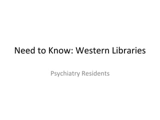 Need to Know: Western Libraries Psychiatry Residents 