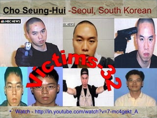 Cho Seung-Hui  -Seoul, South Korean  Watch - http://in.youtube.com/watch?v=7-mc4gekt_A Victims-32 