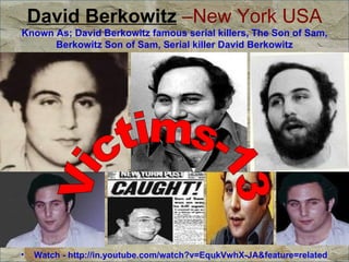 David Berkowitz  –New York USA Known As; David Berkowitz famous serial killers, The Son of Sam, Berkowitz Son of Sam, Serial killer David Berkowitz Watch - http://in.youtube.com/watch?v=EqukVwhX-JA&feature=related Victims-13 