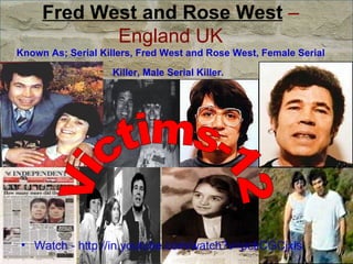Fred West and Rose West  – England UK Known As; Serial Killers, Fred West and Rose West, Female Serial Killer, Male Serial Killer.   Watch - http://in.youtube.com/watch?v=pctiCGCjxls Victims-12 