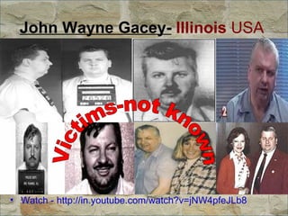 John Wayne Gacey-  Illinois  USA  Watch - http://in.youtube.com/watch?v=jNW4pfeJLb8 Victims-not known 