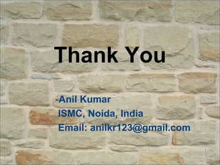 Thank You - Anil Kumar ISMC, Noida, India Email: anilkr123@gmail.com 