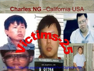 Charles NG  –California USA Watch - http://in.youtube.com/watch?v=7QgNxNrw72I Victims-25 