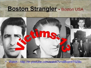 Boston Strangler  -  Boston USA Watch - http://in.youtube.com/watch?v=sMvpn4T0Z8o Victims-13 