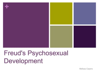 + 
Freud's Psychosexual 
Development 
Melisas Cepero 
 
