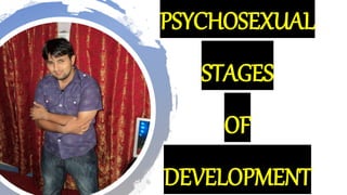 PSYCHOSEXUAL
STAGES
OF
DEVELOPMENT
 